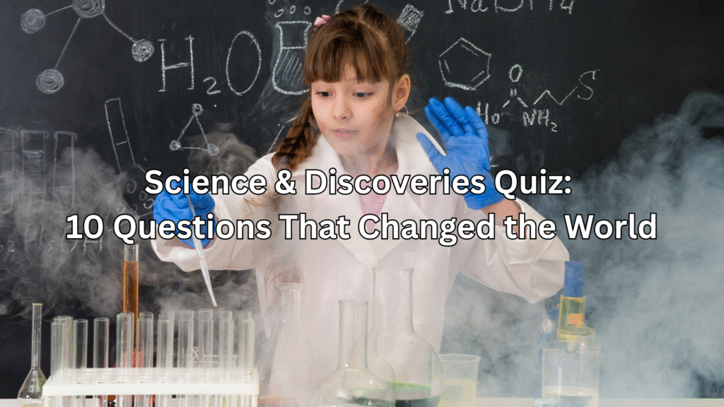 🧠 Science & Discoveries Quiz: 10 Questions That Changed the World 🌍